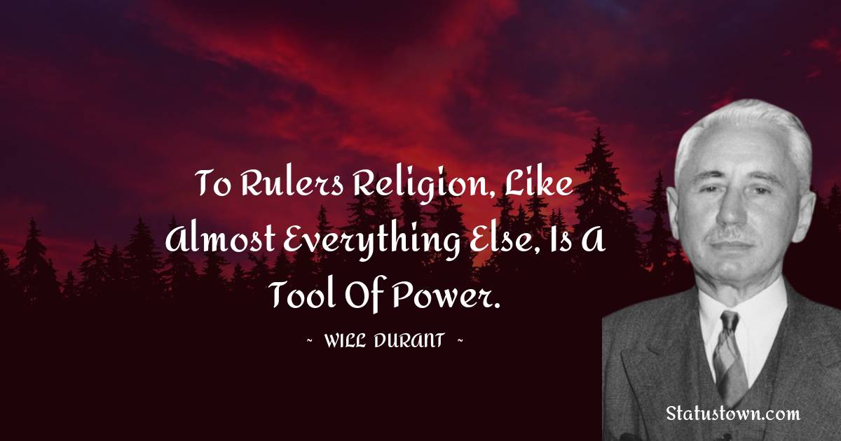 Will Durant Quotes - To rulers religion, like almost everything else, is a tool of power.